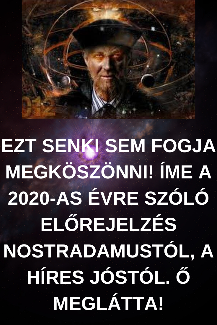 Ezt senki sem fogja megköszönni! Íme a 2020-as évre szóló előrejelzés Nostradamustól, a híres jóstól. Ő meglátta!